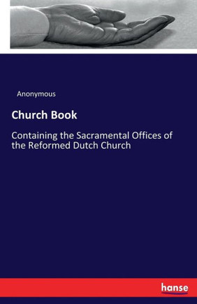 Church Book: Containing the Sacramental Offices of the Reformed Dutch Church