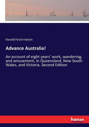 Advance Australia!: An account of eight years' work, wandering, and amusement, in Queensland, New South Wales, and Victoria. Second Editio