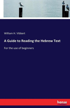 A Guide to Reading the Hebrew Text: For the use of beginners
