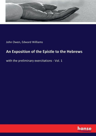 An Exposition of the Epistle to the Hebrews: with the preliminary exercitations - Vol. 1