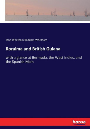 Roraima and British Guiana: with a glance at Bermuda, the West Indies, and the Spanish Main