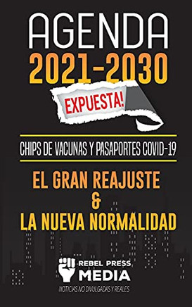 Agenda 2021-2030 Expuesta!: Chips De Vacunas Y Pasaportes Covid-19, El Gran Reajuste Y La Nueva Normalidad; Noticias No Divulgadas Y Reales (Truth Anonymous) (Spanish Edition)