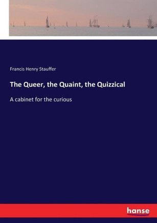The Queer, the Quaint, the Quizzical: A cabinet for the curious