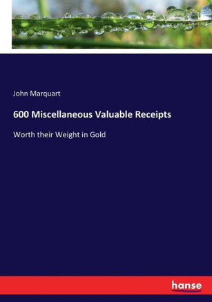 600 Miscellaneous Valuable Receipts: Worth their Weight in Gold