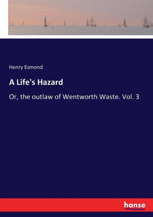 A Life's Hazard: Or, the outlaw of Wentworth Waste. Vol. 3