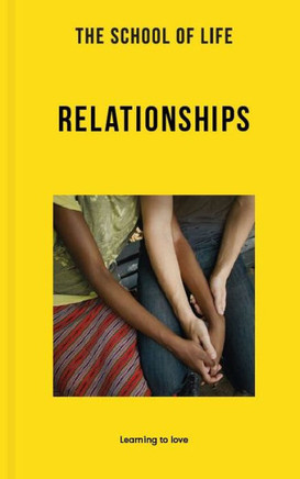 The School Of Life: Relationships: Learning To Love (Lessons For Life)