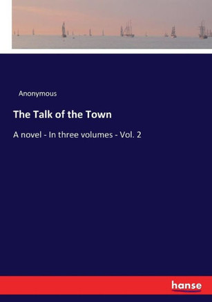 The Talk of the Town: A novel - In three volumes - Vol. 2