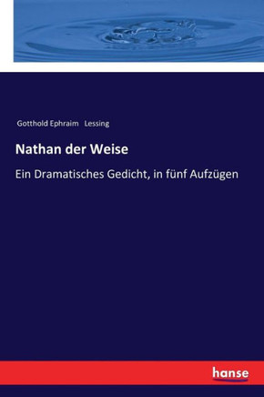 Nathan der Weise: Ein Dramatisches Gedicht, in f?nf Aufz?gen