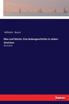 Max und Moritz: Eine Bubengeschichte in sieben Streichen: Illustrated