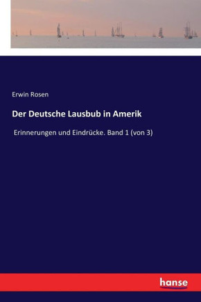 Der Deutsche Lausbub in Amerik: Erinnerungen und Eindr?cke. Band 1 (von 3)