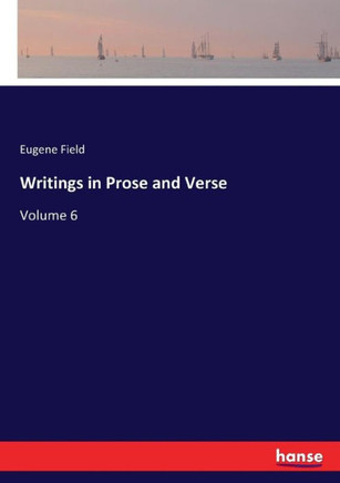 Writings in Prose and Verse: Volume 6