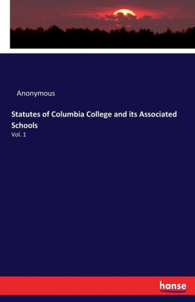 Statutes of Columbia College and its Associated Schools: Vol. 1
