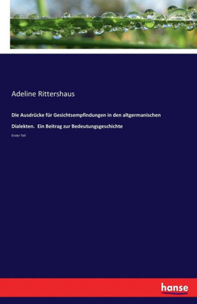 Die Ausdr?cke f?r Gesichtsempfindungen in den altgermanischen Dialekten. Ein Beitrag zur Bedeutungsgeschichte: Erster Teil