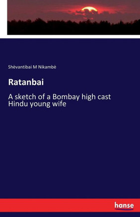 Ratanbai: A sketch of a Bombay high cast Hindu young wife
