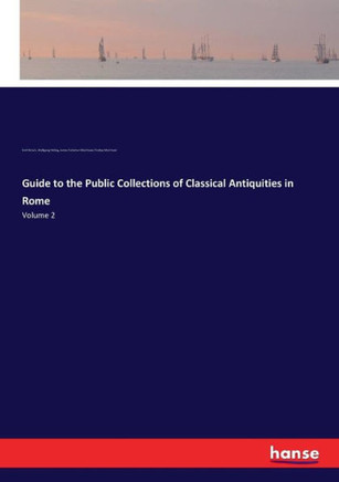 Guide to the Public Collections of Classical Antiquities in Rome: Volume 2