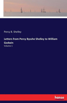 Letters from Percy Bysshe Shelley to William Godwin: Volume 1