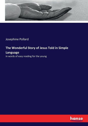 The Wonderful Story of Jesus Told in Simple Language: in words of easy reading for the young