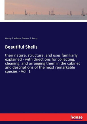 Beautiful Shells: their nature, structure, and uses familiarly explained - with directions for collecting, cleaning, and arranging them