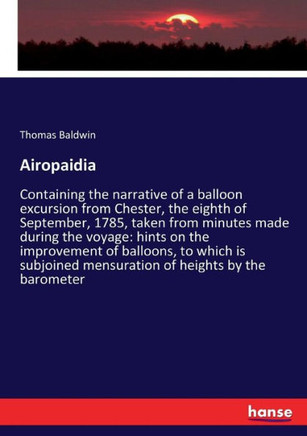 Airopaidia: Containing the narrative of a balloon excursion from Chester, the eighth of September, 1785, taken from minutes made d