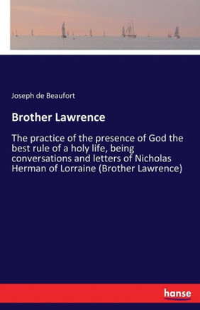 Brother Lawrence: The practice of the presence of God the best rule of a holy life, being conversations and letters of Nicholas Herman o