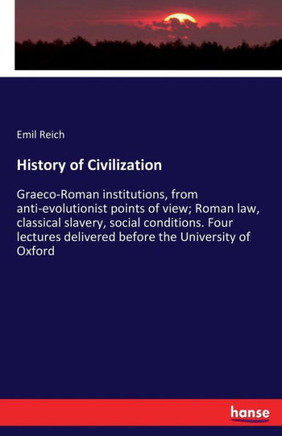 History of Civilization: Graeco-Roman institutions, from anti-evolutionist points of view; Roman law, classical slavery, social conditions. Fou