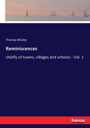 Reminiscences: chiefly of towns, villages and schools - Vol. 1