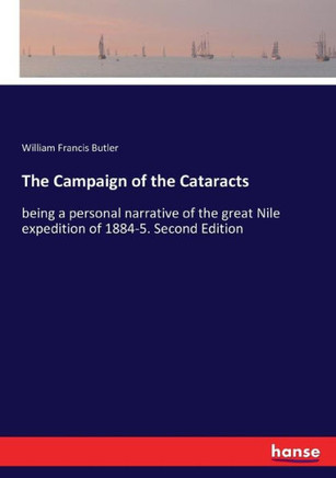 The Campaign of the Cataracts: being a personal narrative of the great Nile expedition of 1884-5. Second Edition