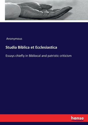 Studia Biblica et Ecclesiastica: Essays chiefly in Bibliocal and patristic criticism