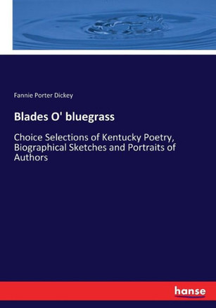 Blades O' bluegrass: Choice Selections of Kentucky Poetry, Biographical Sketches and Portraits of Authors