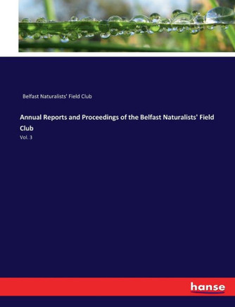 Annual Reports and Proceedings of the Belfast Naturalists' Field Club: Vol. 3