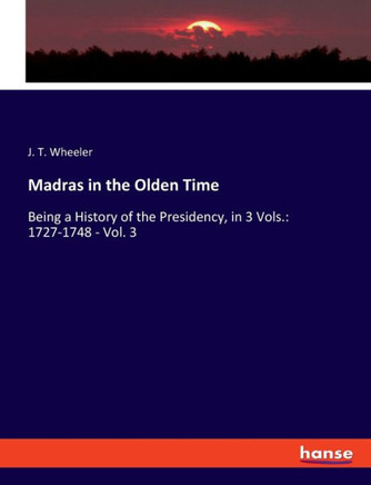 Madras in the Olden Time: Being a History of the Presidency, in 3 Vols.: 1727-1748 - Vol. 3