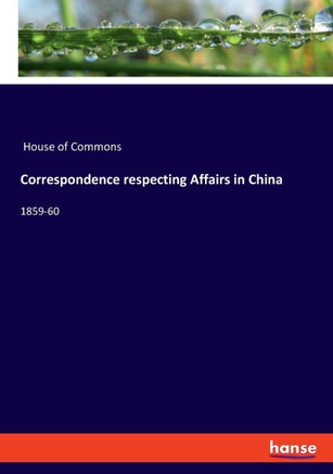 Correspondence respecting Affairs in China: 1859-60