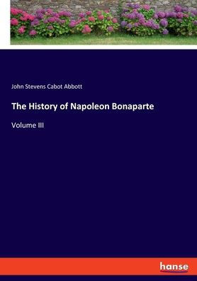 The History of Napoleon Bonaparte: Volume III