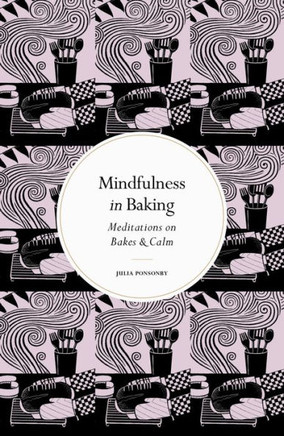 Mindfulness In Baking: Meditations On Bakes & Calm (Mindfulness Series)