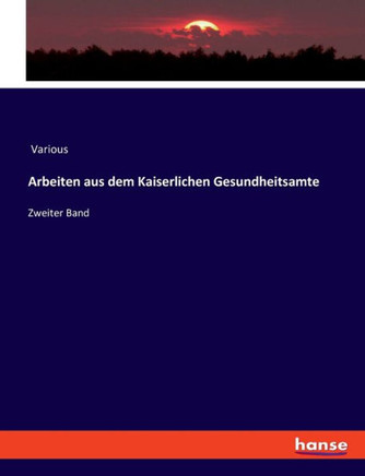 Arbeiten aus dem Kaiserlichen Gesundheitsamte: Zweiter Band