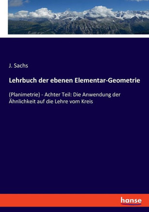 Lehrbuch der ebenen Elementar-Geometrie: (Planimetrie) - Achter Teil: Die Anwendung der ?hnlichkeit auf die Lehre vom Kreis