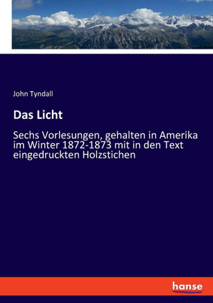 Das Licht: Sechs Vorlesungen, gehalten in Amerika im Winter 1872-1873 mit in den Text eingedruckten Holzstichen