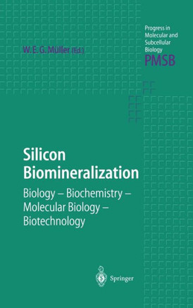 Silicon Biomineralization: Biology -- Biochemistry -- Molecular Biology -- Biotechnology
