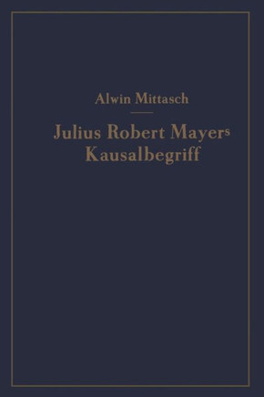 Julius Robert Mayers Kausalbegriff: Seine Geschichtliche Stellung, Auswirkung Und Bedeutung