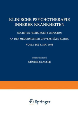 Klinische Psychotherapie Innerer Krankheiten: Sechstes Freiburger Symposion an Der Medizinischen Universit?ts-Klinik Vom 2. Bis 4. Mai 1958