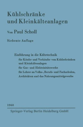 K?hlschr?nke Und Kleink?lteanlagen: Einf?hrung in Die K?ltetechnik F?r K?ufer Und Verk?ufer Von K?hlschr?nken Und Kleink?lteanlagen, F?r Gas- Und Elek