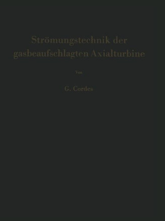 Str?mungstechnik Der Gasbeaufschlagten Axialturbine: Unter Besonderer Ber?cksichtigung Der Strahltriebwerksturbine
