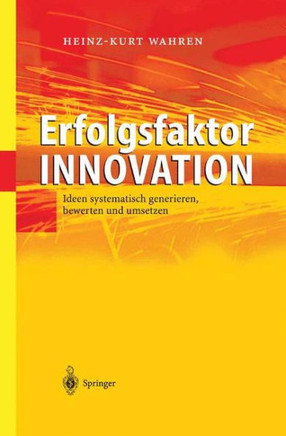 Erfolgsfaktor Innovation: Ideen Systematisch Generieren, Bewerten Und Umsetzen