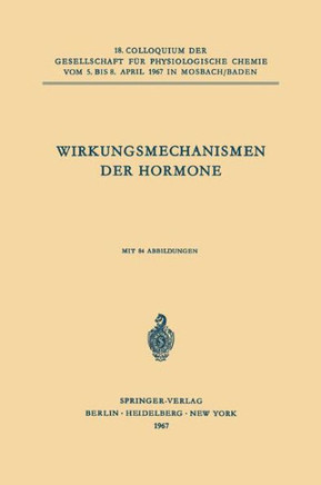 Wirkungsmechanismen Der Hormone: 18. Colloquium Am 5.-8. April 1967