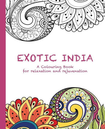 Exotic India: A Colouring Book For Relaxation And Rejuvenation (Colouring For Relaxation And Rejuvenation)
