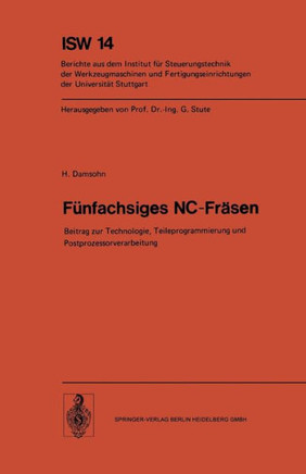 F?nfachsiges Nc-Fr?sen: Beitrag Zur Technologie, Teileprogrammierung Und Postprozessorverarbeitung