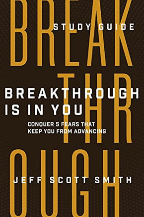 Breakthrough Is In You - Study Guide: Conquer 5 Fears That Keep You From Advancing