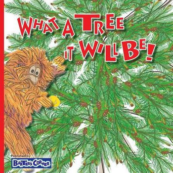 What A Tree It Will Be! : Winner Of The 2018 Preferred Choice Award From Creative Child Magazine