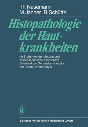 Histopathologie Der Hautkrankheiten: F?r Studenten Der Medizin Und Wissenschaftliche Assistenten Orientiert Am Gegenstandskatalog Der Dermatovenerolog