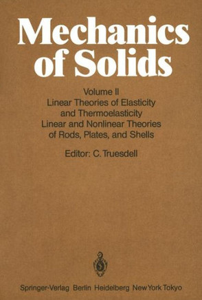 Mechanics of Solids: Volume II: Linear Theories of Elasticity and Thermoelasticity, Linear and Nonlinear Theories of Rods, Plates, and Shel